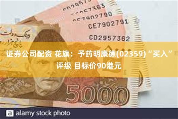 证券公司配资 花旗：予药明康德(02359)“买入”评级 目标价90港元