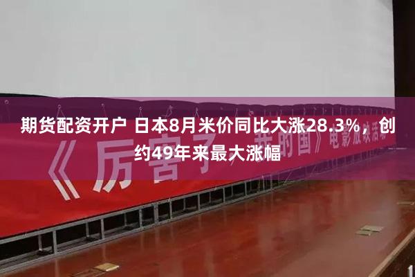 期货配资开户 日本8月米价同比大涨28.3%，创约49年来最大涨幅