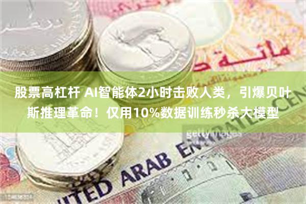 股票高杠杆 AI智能体2小时击败人类，引爆贝叶斯推理革命！仅用10%数据训练秒杀大模型